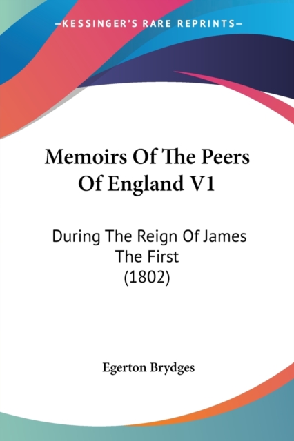 Memoirs Of The Peers Of England V1: During The Reign Of James The First (1802), Paperback Book