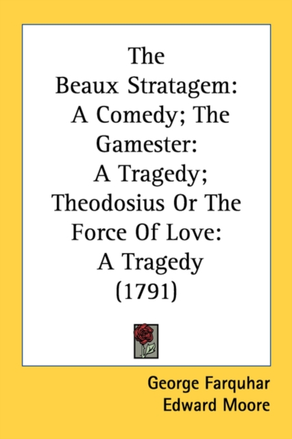 The Beaux Stratagem : A Comedy; The Gamester: A Tragedy; Theodosius Or The Force Of Love: A Tragedy (1791), Paperback / softback Book