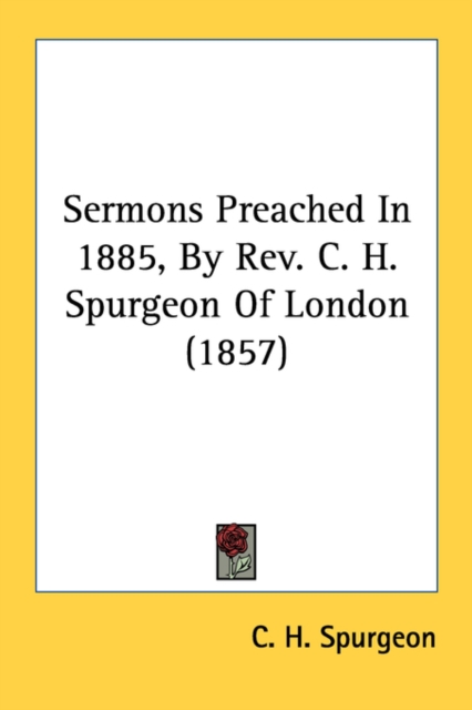 Sermons Preached In 1885, By Rev. C. H. Spurgeon Of London (1857), Paperback Book