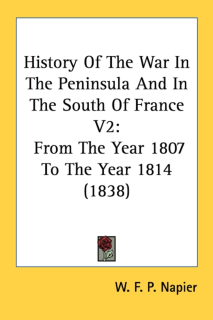 History Of The War In The Peninsula And In The South Of France V2: From The Year 1807 To The Year 1814 (1838), Paperback Book
