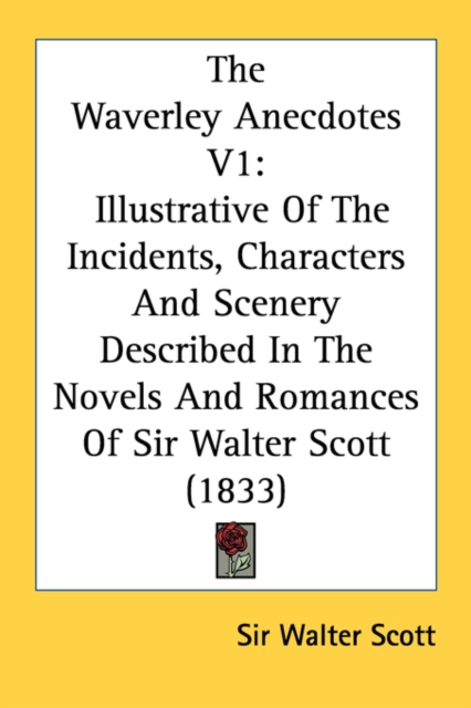 The Waverley Anecdotes V1: Illustrative Of The Incidents, Characters And Scenery Described In The Novels And Romances Of Sir Walter Scott (1833), Paperback Book