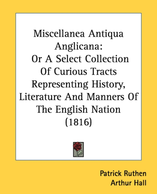Miscellanea Antiqua Anglicana: Or A Select Collection Of Curious Tracts Representing History, Literature And Manners Of The English Nation (1816), Paperback Book