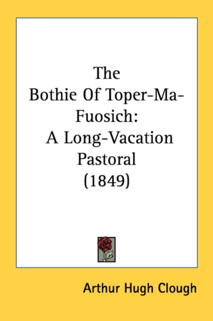 The Bothie Of Toper-Ma-Fuosich: A Long-Vacation Pastoral (1849), Paperback Book