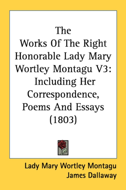 The Works Of The Right Honorable Lady Mary Wortley Montagu V3: Including Her Correspondence, Poems And Essays (1803), Paperback Book