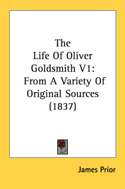The Life Of Oliver Goldsmith V1: From A Variety Of Original Sources (1837), Paperback Book