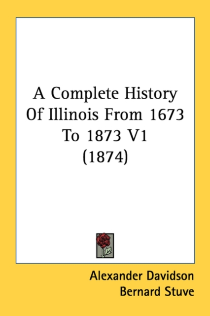 A Complete History Of Illinois From 1673 To 1873 V1 (1874), Paperback Book