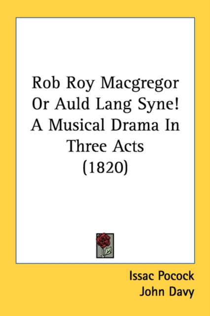 Rob Roy Macgregor Or Auld Lang Syne! A Musical Drama In Three Acts (1820), Paperback Book