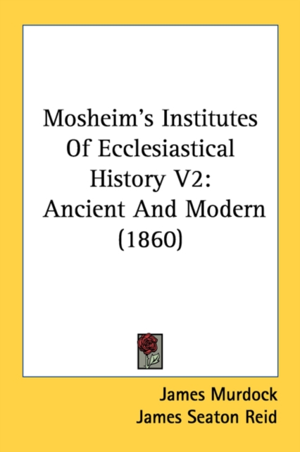 Mosheim's Institutes Of Ecclesiastical History V2: Ancient And Modern (1860), Paperback Book