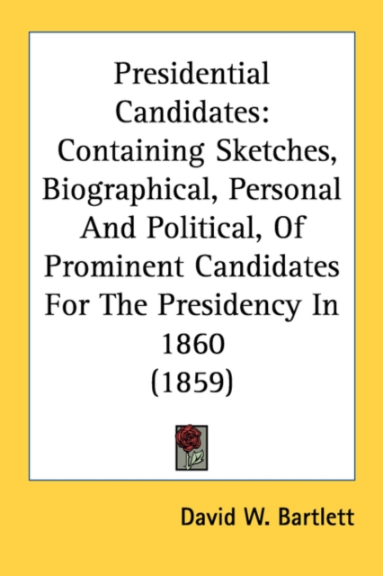 Presidential Candidates: Containing Sketches, Biographical, Personal And Political, Of Prominent Candidates For The Presidency In 1860 (1859), Paperback Book