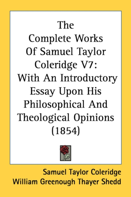 The Complete Works Of Samuel Taylor Coleridge V7 : With An Introductory Essay Upon His Philosophical And Theological Opinions (1854), Paperback / softback Book