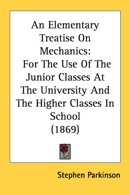 An Elementary Treatise On Mechanics: For The Use Of The Junior Classes At The University And The Higher Classes In School (1869), Paperback Book