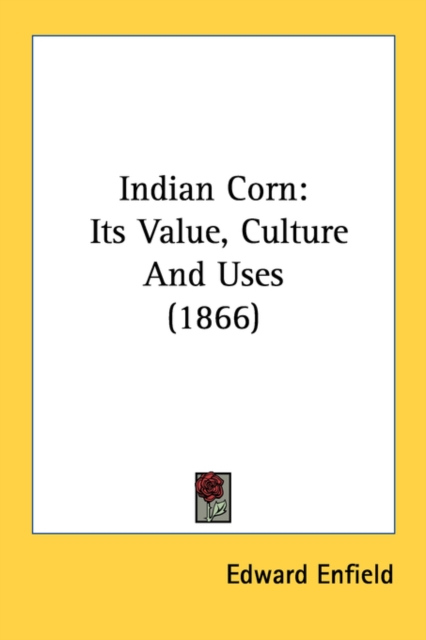 Indian Corn: Its Value, Culture And Uses (1866), Paperback Book