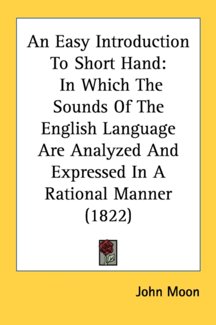 An Easy Introduction To Short Hand: In Which The Sounds Of The English Language Are Analyzed And Expressed In A Rational Manner (1822), Paperback Book