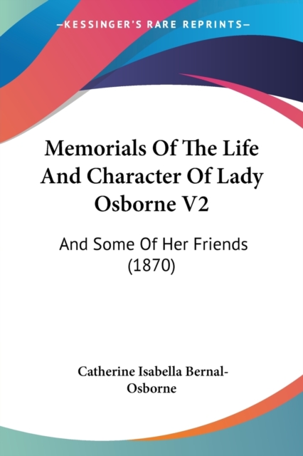 Memorials Of The Life And Character Of Lady Osborne V2: And Some Of Her Friends (1870), Paperback Book