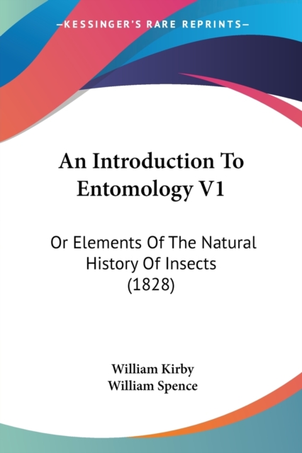 An Introduction To Entomology V1: Or Elements Of The Natural History Of Insects (1828), Paperback Book