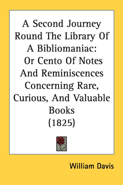 A Second Journey Round The Library Of A Bibliomaniac: Or Cento Of Notes And Reminiscences Concerning Rare, Curious, And Valuable Books (1825), Paperback Book