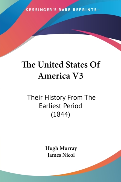 The United States Of America V3: Their History From The Earliest Period (1844), Paperback Book
