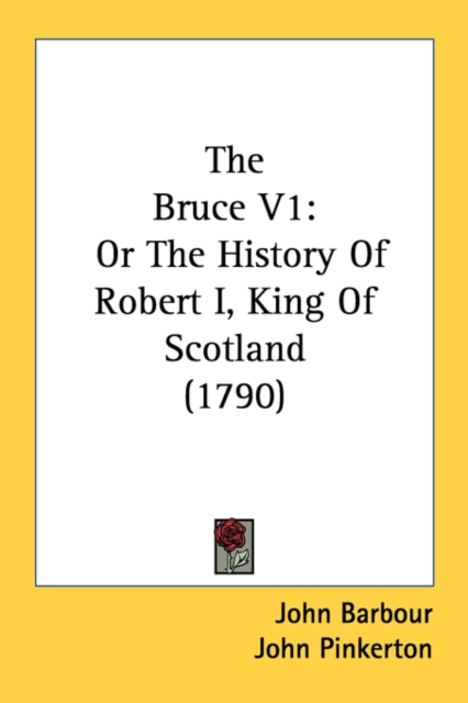 The Bruce V1: Or The History Of Robert I, King Of Scotland (1790), Paperback Book