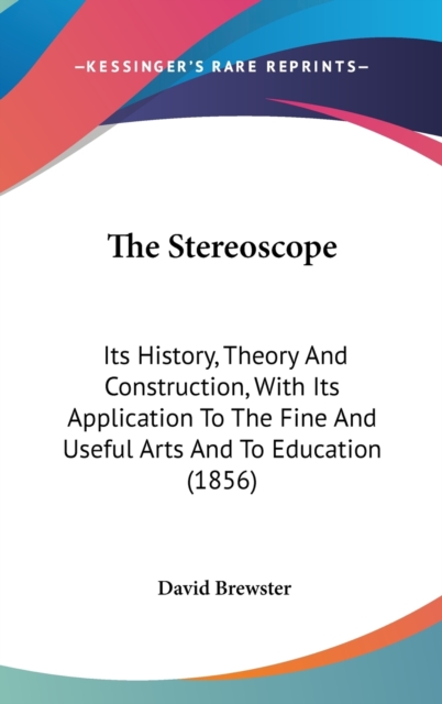 The Stereoscope: Its History, Theory And Construction, With Its Application To The Fine And Useful Arts And To Education (1856), Hardback Book