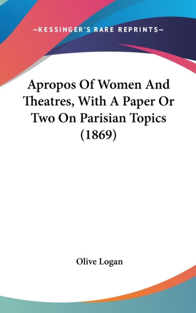 Apropos Of Women And Theatres, With A Paper Or Two On Parisian Topics (1869), Hardback Book
