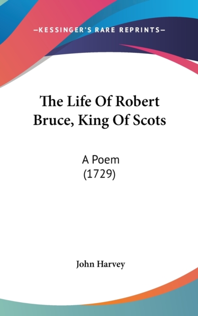 The Life Of Robert Bruce, King Of Scots: A Poem (1729), Hardback Book