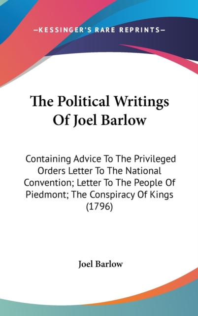 The Political Writings Of Joel Barlow : Containing Advice To The Privileged Orders Letter To The National Convention; Letter To The People Of Piedmont; The Conspiracy Of Kings (1796),  Book
