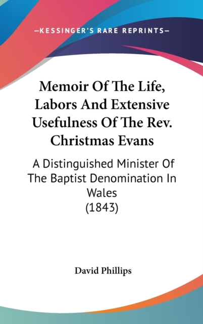 Memoir Of The Life, Labors And Extensive Usefulness Of The Rev. Christmas Evans: A Distinguished Minister Of The Baptist Denomination In Wales (1843), Hardback Book