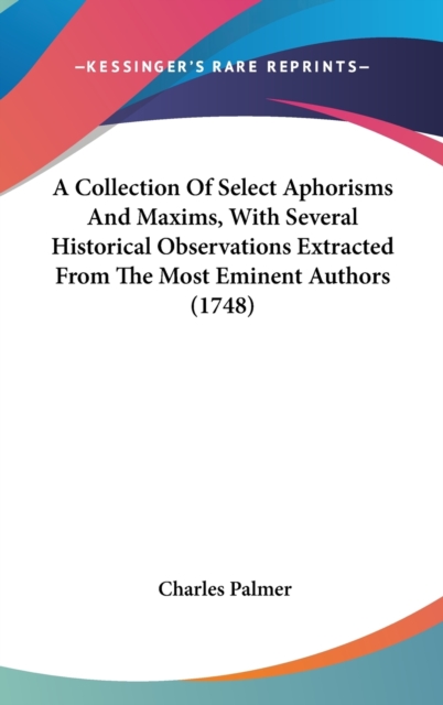 A Collection Of Select Aphorisms And Maxims, With Several Historical Observations Extracted From The Most Eminent Authors (1748),  Book
