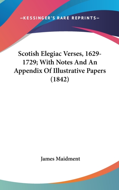Scotish Elegiac Verses, 1629-1729; With Notes And An Appendix Of Illustrative Papers (1842),  Book