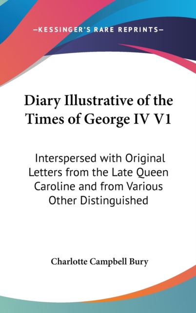 Diary Illustrative Of The Times Of George IV V1 : Interspersed With Original Letters From The Late Queen Caroline And From Various Other Distinguished Persons (1838),  Book