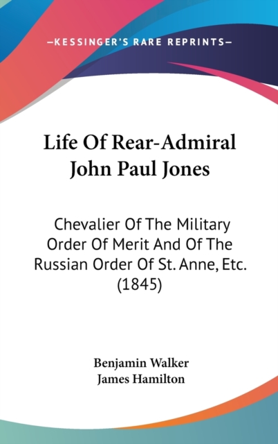 Life Of Rear-Admiral John Paul Jones: Chevalier Of The Military Order Of Merit And Of The Russian Order Of St. Anne, Etc. (1845), Hardback Book