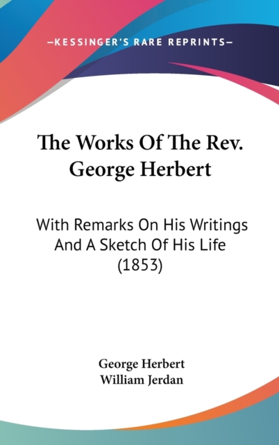 The Works Of The Rev. George Herbert: With Remarks On His Writings And A Sketch Of His Life (1853), Hardback Book