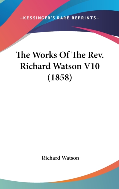 The Works Of The Rev. Richard Watson V10 (1858), Hardback Book