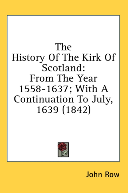 The History Of The Kirk Of Scotland : From The Year 1558-1637; With A Continuation To July, 1639 (1842),  Book