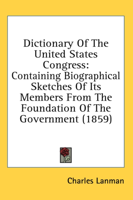 Dictionary Of The United States Congress : Containing Biographical Sketches Of Its Members From The Foundation Of The Government (1859),  Book