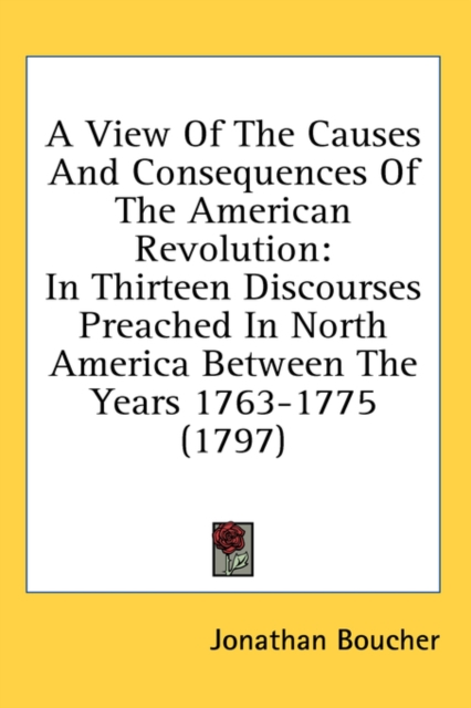 A View Of The Causes And Consequences Of The American Revolution : In Thirteen Discourses Preached In North America Between The Years 1763-1775 (1797),  Book