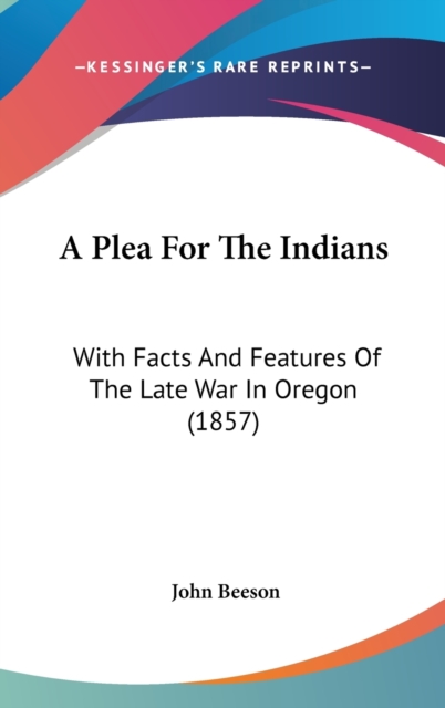 A Plea For The Indians: With Facts And Features Of The Late War In Oregon (1857), Hardback Book