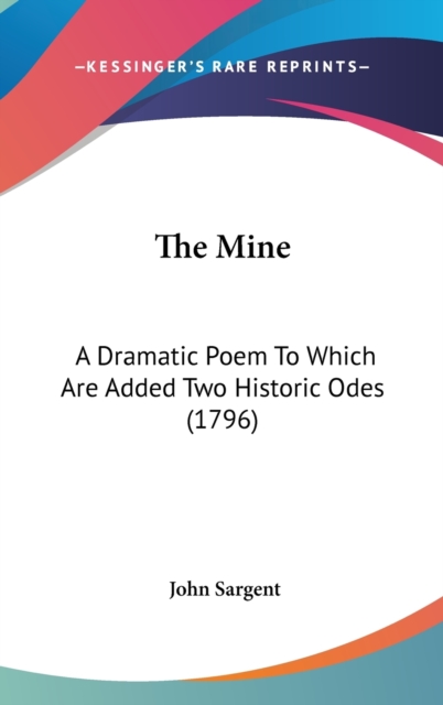 The Mine: A Dramatic Poem To Which Are Added Two Historic Odes (1796), Hardback Book