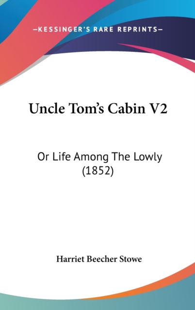 Uncle Tom's Cabin V2: Or Life Among The Lowly (1852), Hardback Book