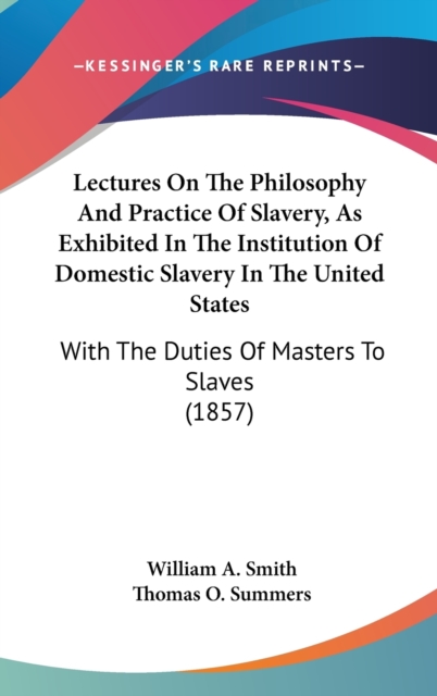 Lectures On The Philosophy And Practice Of Slavery, As Exhibited In The Institution Of Domestic Slavery In The United States: With The Duties Of Maste, Hardback Book