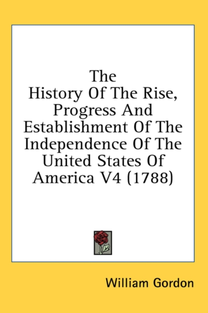The History Of The Rise, Progress And Establishment Of The Independence Of The United States Of America V4 (1788), Hardback Book