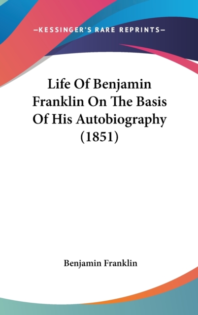Life Of Benjamin Franklin On The Basis Of His Autobiography (1851), Hardback Book