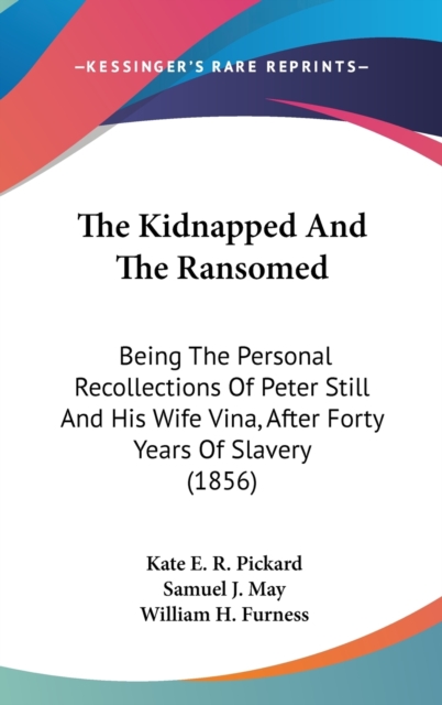 The Kidnapped And The Ransomed : Being The Personal Recollections Of Peter Still And His Wife Vina, After Forty Years Of Slavery (1856),  Book