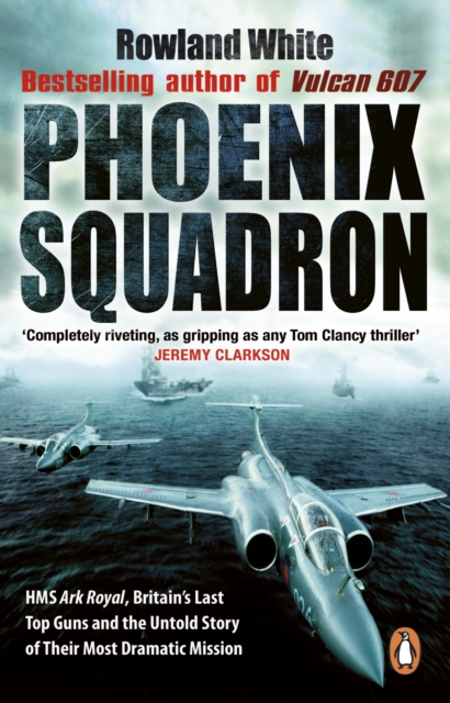 Phoenix Squadron : HMS Ark Royal, Britain's last Topguns and the untold story of their most dramatic mission, Paperback / softback Book