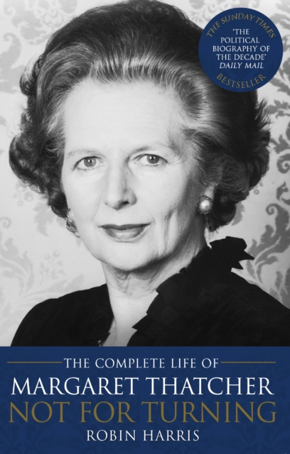 Not for Turning : The Complete Life of Margaret Thatcher, Paperback / softback Book