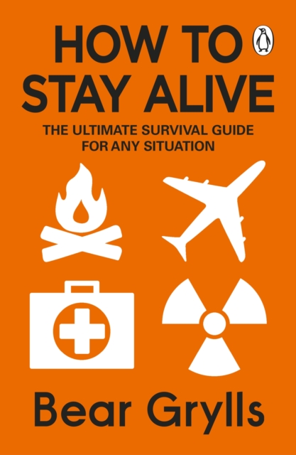How to Stay Alive : The Ultimate Survival Guide for Any Situation, Paperback / softback Book