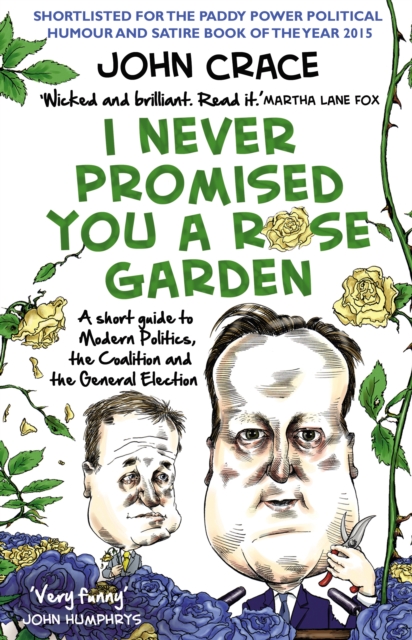 I Never Promised You a Rose Garden : A Short Guide to Modern Politics, the Coalition and the General Election, Paperback / softback Book