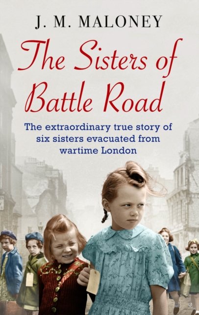 The Sisters of Battle Road : The Extraordinary True Story of Six Sisters Evacuated from Wartime London, Paperback / softback Book