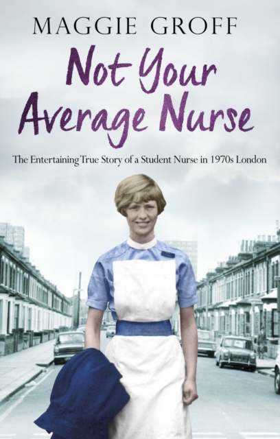Not your Average Nurse : The Entertaining True Story of a Student Nurse in 1970s London, Paperback / softback Book