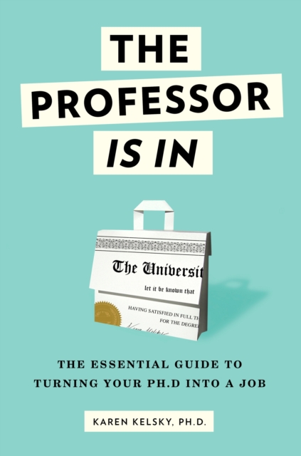 The Professor Is In : The Essential Guide To Turning Your Ph.D. Into a Job, Paperback / softback Book